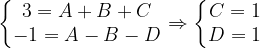 \dpi{120} \left\{\begin{matrix} 3=A+B+C\\ -1=A-B-D \end{matrix}\right.\Rightarrow \left\{\begin{matrix} C=1\\ D=1 \end{matrix}\right.